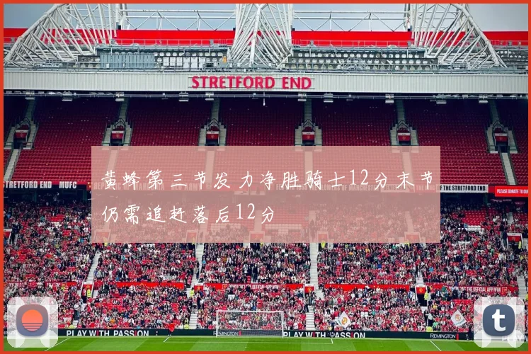 黄蜂第三节发力净胜骑士12分末节仍需追赶落后12分